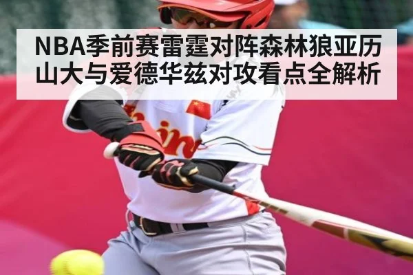 NBA季前赛雷霆对阵森林狼亚历山大与爱德华兹对攻看点全解析